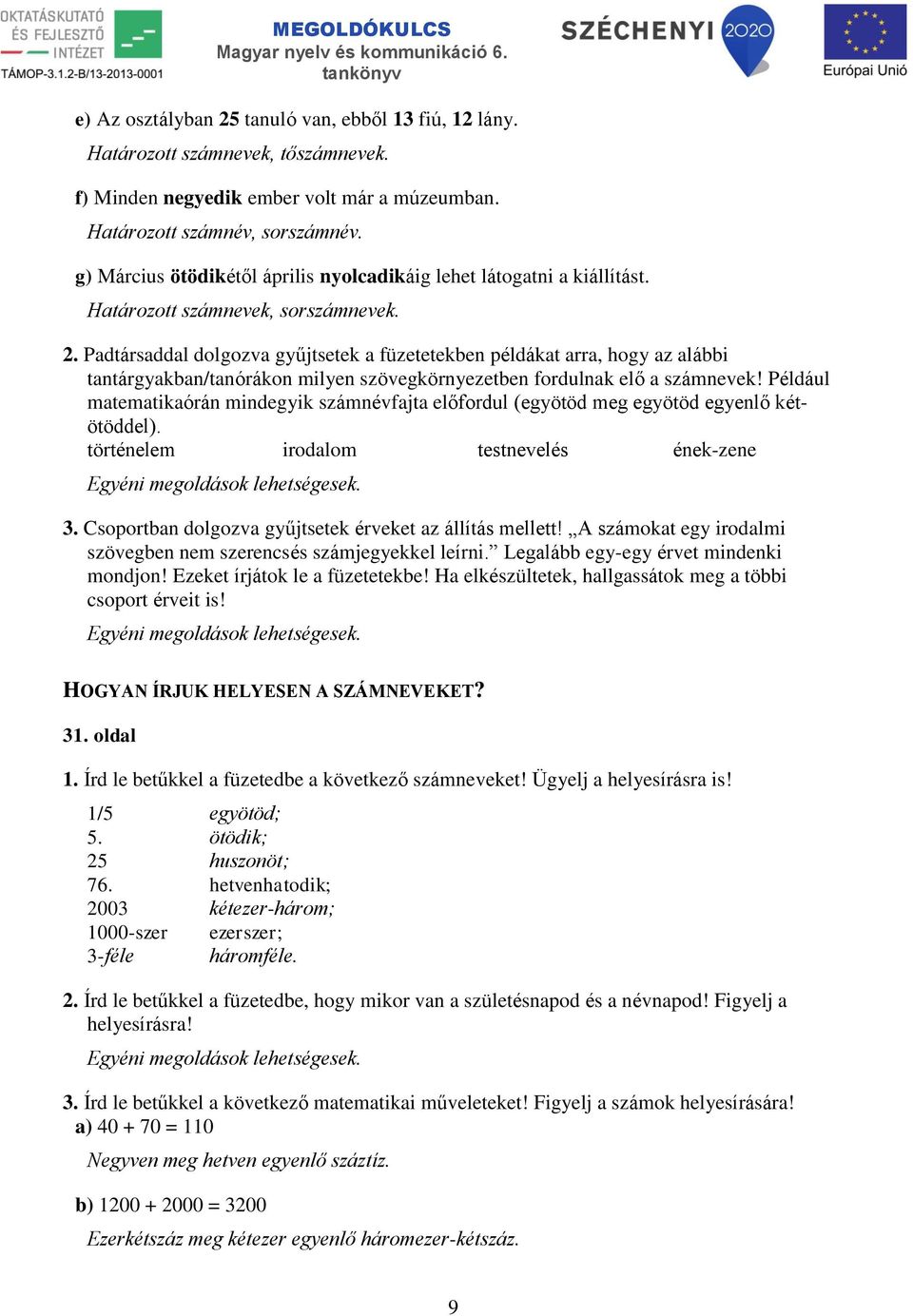 Padtársaddal dolgozva gyűjtsetek a füzetetekben példákat arra, hogy az alábbi tantárgyakban/tanórákon milyen szövegkörnyezetben fordulnak elő a számnevek!