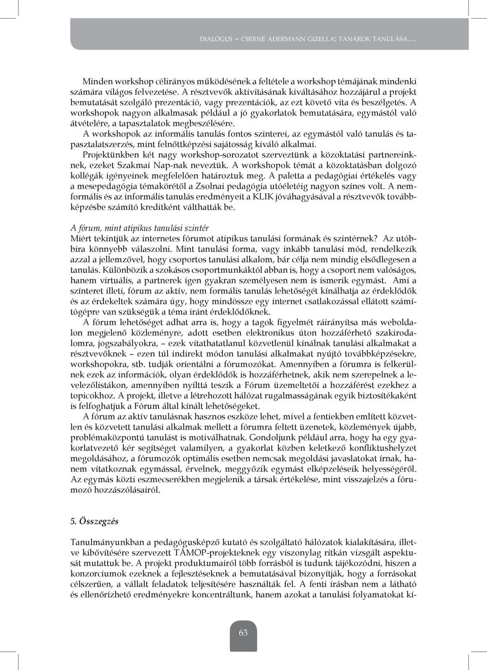 A workshopok nagyon alkalmasak például a jó gyakorlatok bemutatására, egymástól való átvételére, a tapasztalatok megbeszélésére.