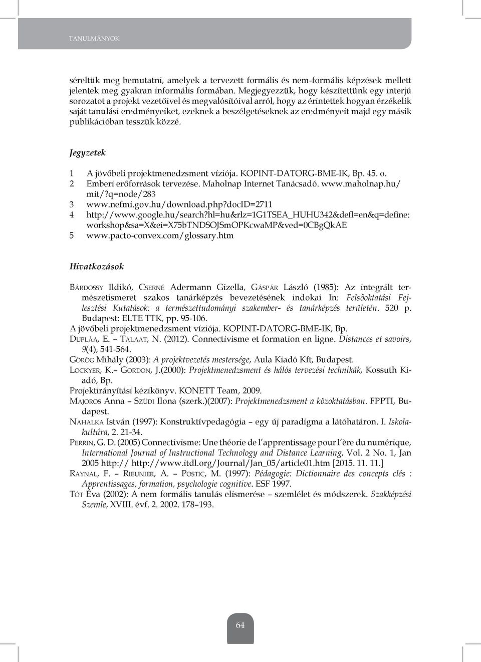 eredményeit majd egy másik publikációban tesszük közzé. Jegyzetek 1 A jövőbeli projektmenedzsment víziója. KoPint-DAtoRg-Bme-iK, Bp. 45. o. 2 emberi erőforrások tervezése. maholnap internet tanácsadó.