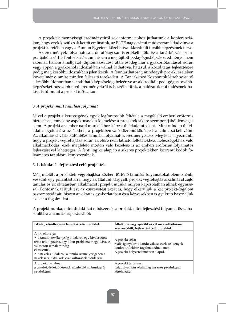 ez a tanárképzés szempontjából azért is fontos kritérium, hiszen a megújított pedagógusképzés eredményei nem azonnal, hanem a hallgatók diplomaszerzése után, esetleg már a gyakorlótanítások során