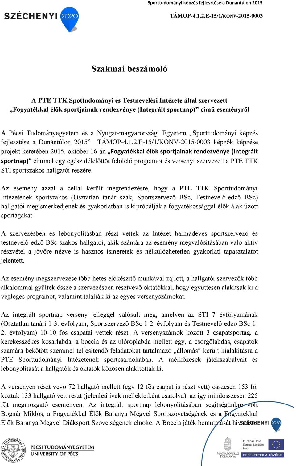 október 16-án Fogyatékkal élők sportjainak rendezvénye (Integrált sportnap) címmel egy egész délelőttöt felölelő programot és versenyt szervezett a PTE TTK STI sportszakos hallgatói részére.