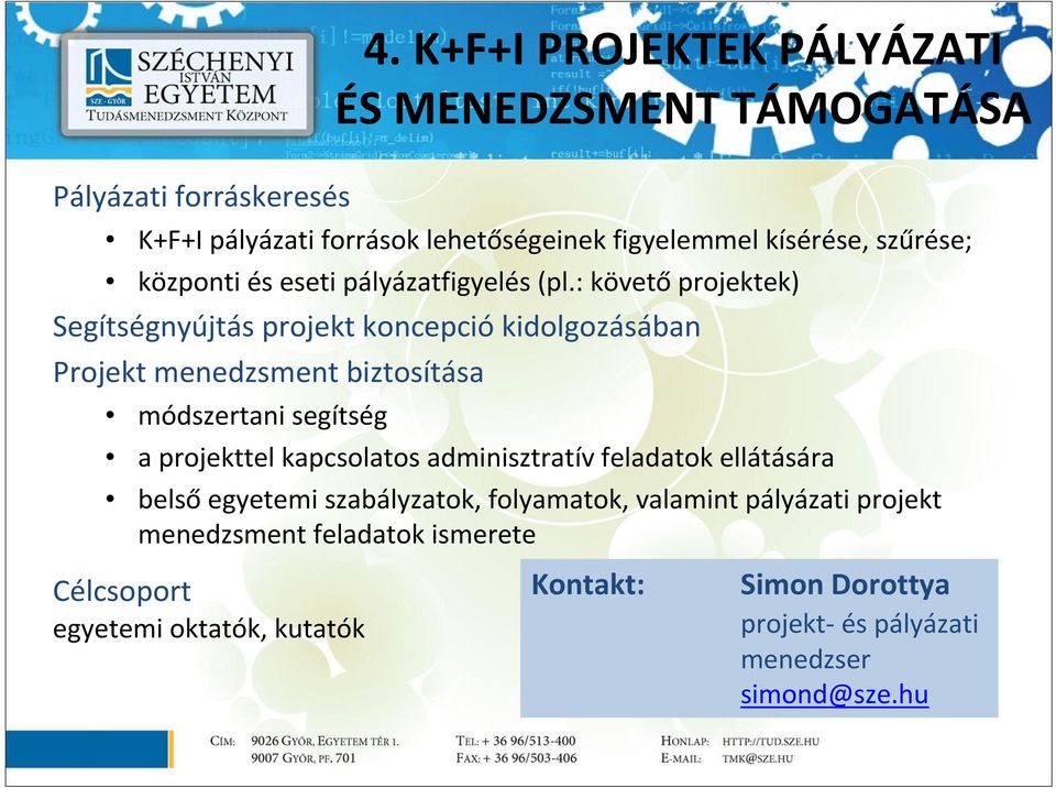 : követő projektek) Segítségnyújtás projekt koncepció kidolgozásában Projekt menedzsment biztosítása módszertani segítség a projekttel