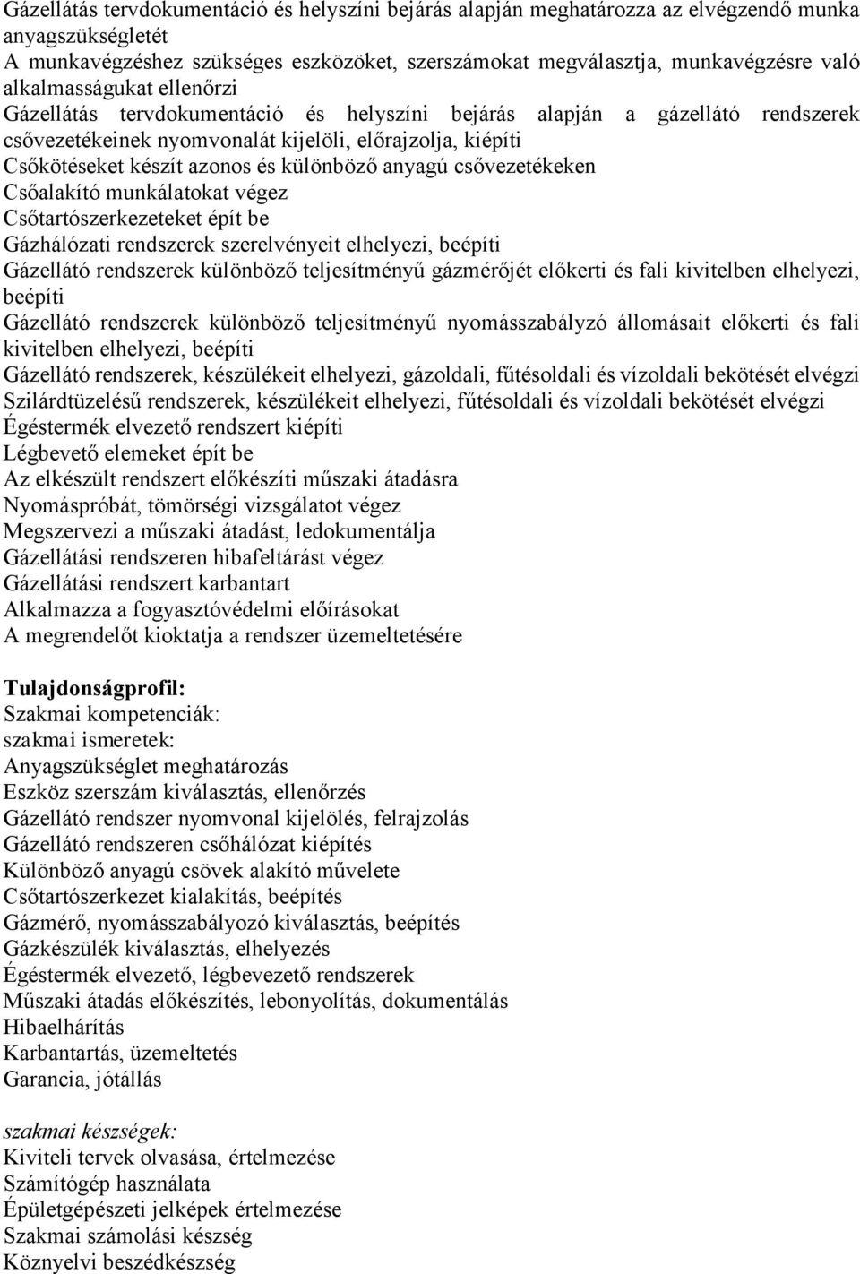 különböző anyagú csővezetékeken Csőalakító munkálatokat végez Csőtartószerkezeteket épít be Gázhálózati rendszerek szerelvényeit elhelyezi, beépíti Gázellátó rendszerek különböző teljesítményű