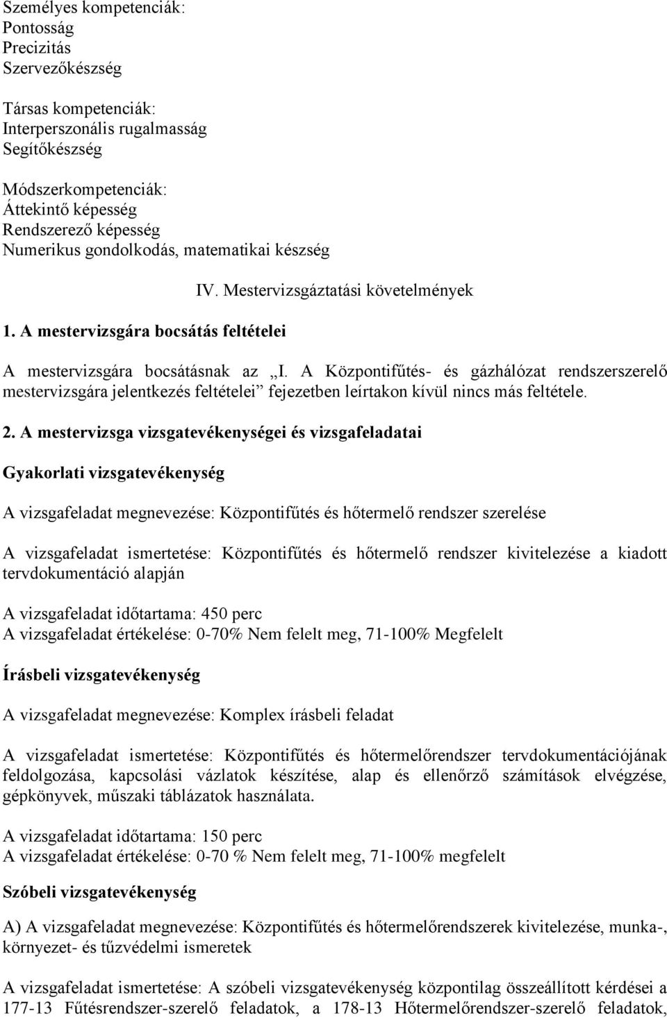 A Központifűtés- és gázhálózat rendszerszerelő mestervizsgára jelentkezés feltételei fejezetben leírtakon kívül nincs más feltétele. 2.