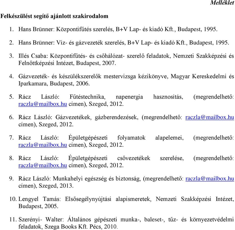 Illés Csaba: Központifűtés- és csőhálózat- szerelő feladatok, Nemzeti Szakképzési és Felnőttképzési Intézet, Budapest, 2007. 4.