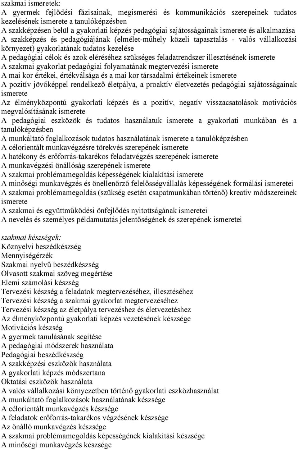 eléréséhez szükséges feladatrendszer illesztésének ismerete A szakmai gyakorlat pedagógiai folyamatának megtervezési ismerete A mai kor értékei, értékválsága és a mai kor társadalmi értékeinek