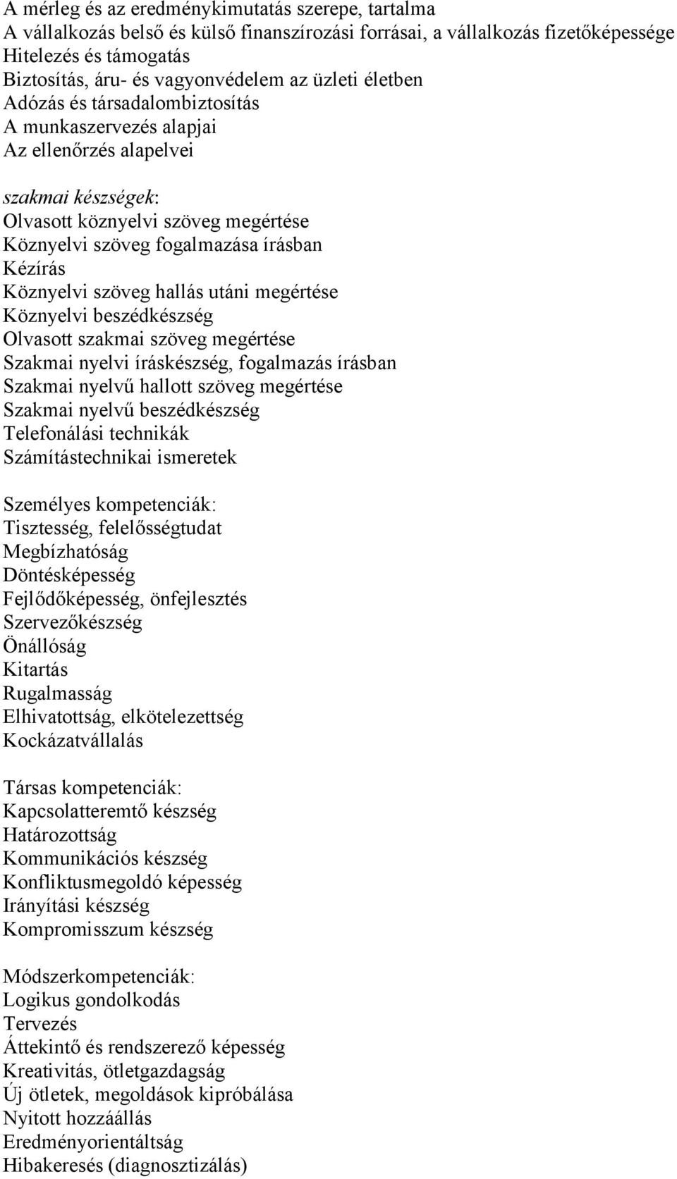 Köznyelvi szöveg hallás utáni megértése Köznyelvi beszédkészség Olvasott szakmai szöveg megértése Szakmai nyelvi íráskészség, fogalmazás írásban Szakmai nyelvű hallott szöveg megértése Szakmai nyelvű