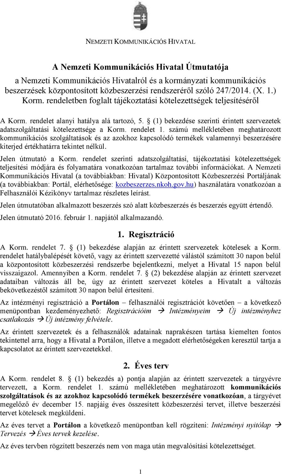 rendelet 1. számú mellékletében meghatározott kommunikációs szolgáltatások és az azokhoz kapcsolódó termékek valamennyi beszerzésére kiterjed értékhatárra tekintet nélkül. Jelen útmutató a Korm.