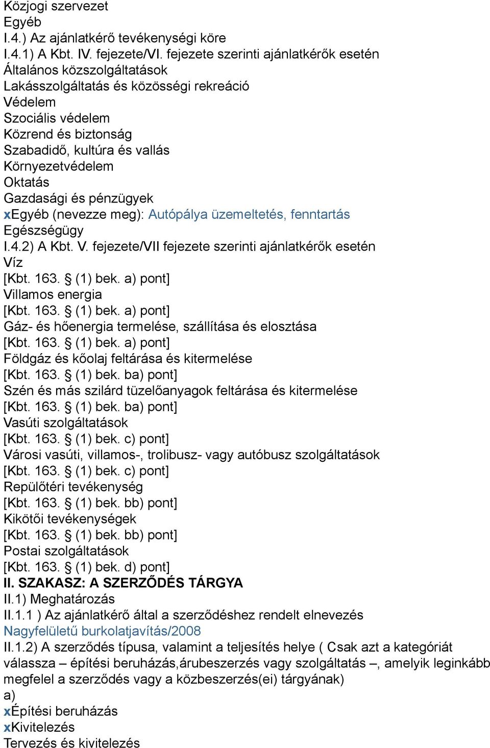 Oktatás Gazdasági és pénzügyek xegyéb (nevezze meg): Autópálya üzemeltetés, fenntartás Egészségügy I.4.2) A Kbt. V.