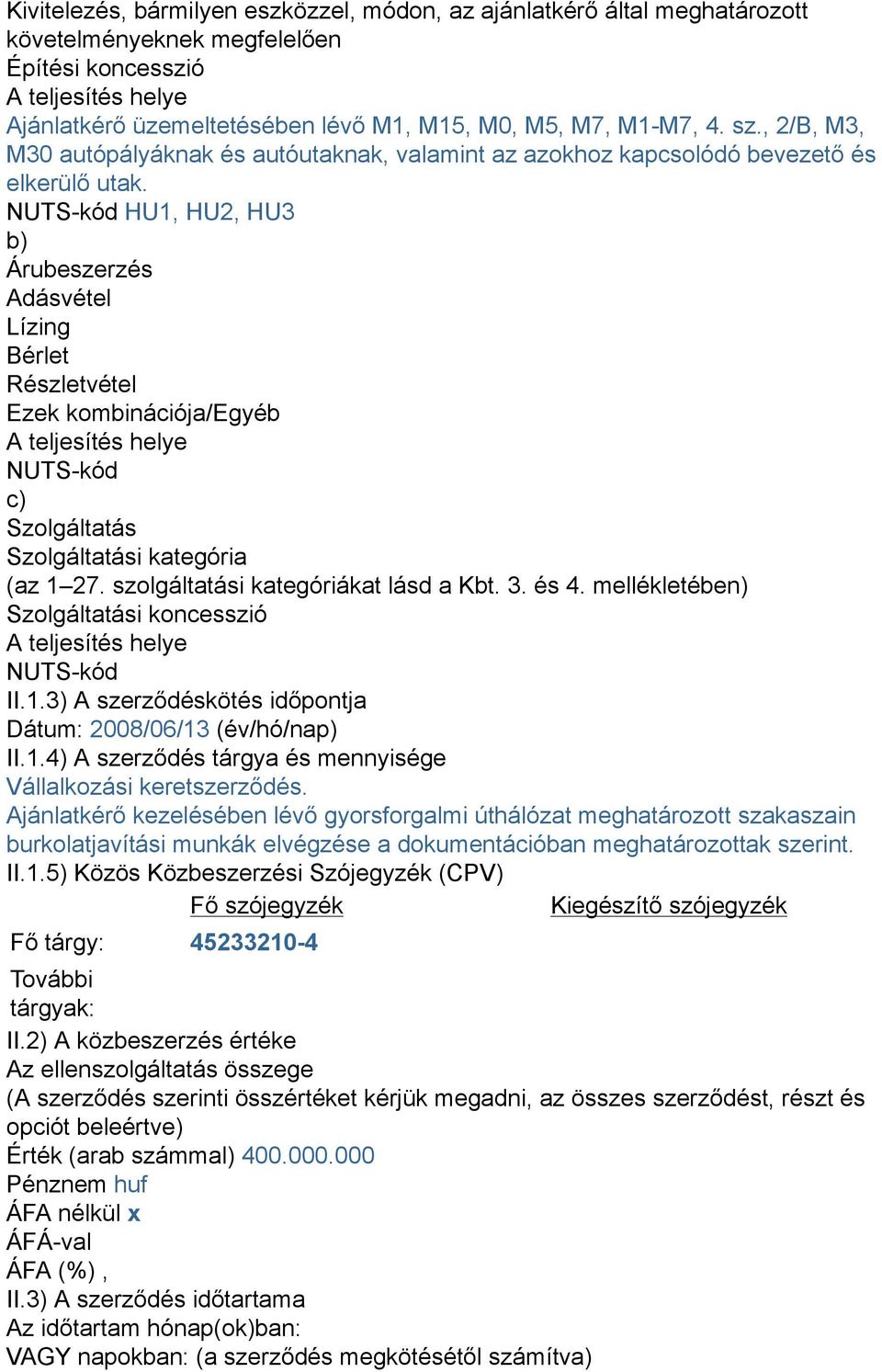 NUTS-kód HU1, HU2, HU3 b) Árubeszerzés Adásvétel Lízing Bérlet Részletvétel Ezek kombinációja/egyéb NUTS-kód c) Szolgáltatás Szolgáltatási kategória (az 1 27. szolgáltatási kategóriákat lásd a Kbt. 3.