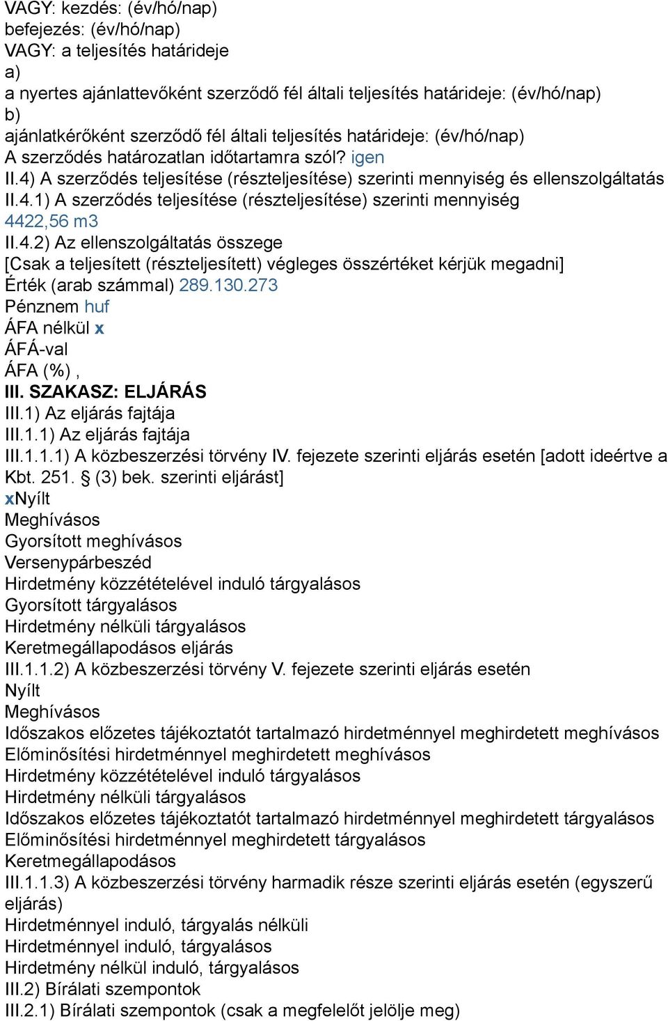 4.2) Az ellenszolgáltatás összege [Csak a teljesített (részteljesített) végleges összértéket kérjük megadni] Érték (arab számmal) 289.130.273 Pénznem huf ÁFA nélkül x ÁFÁ-val ÁFA (%), III.