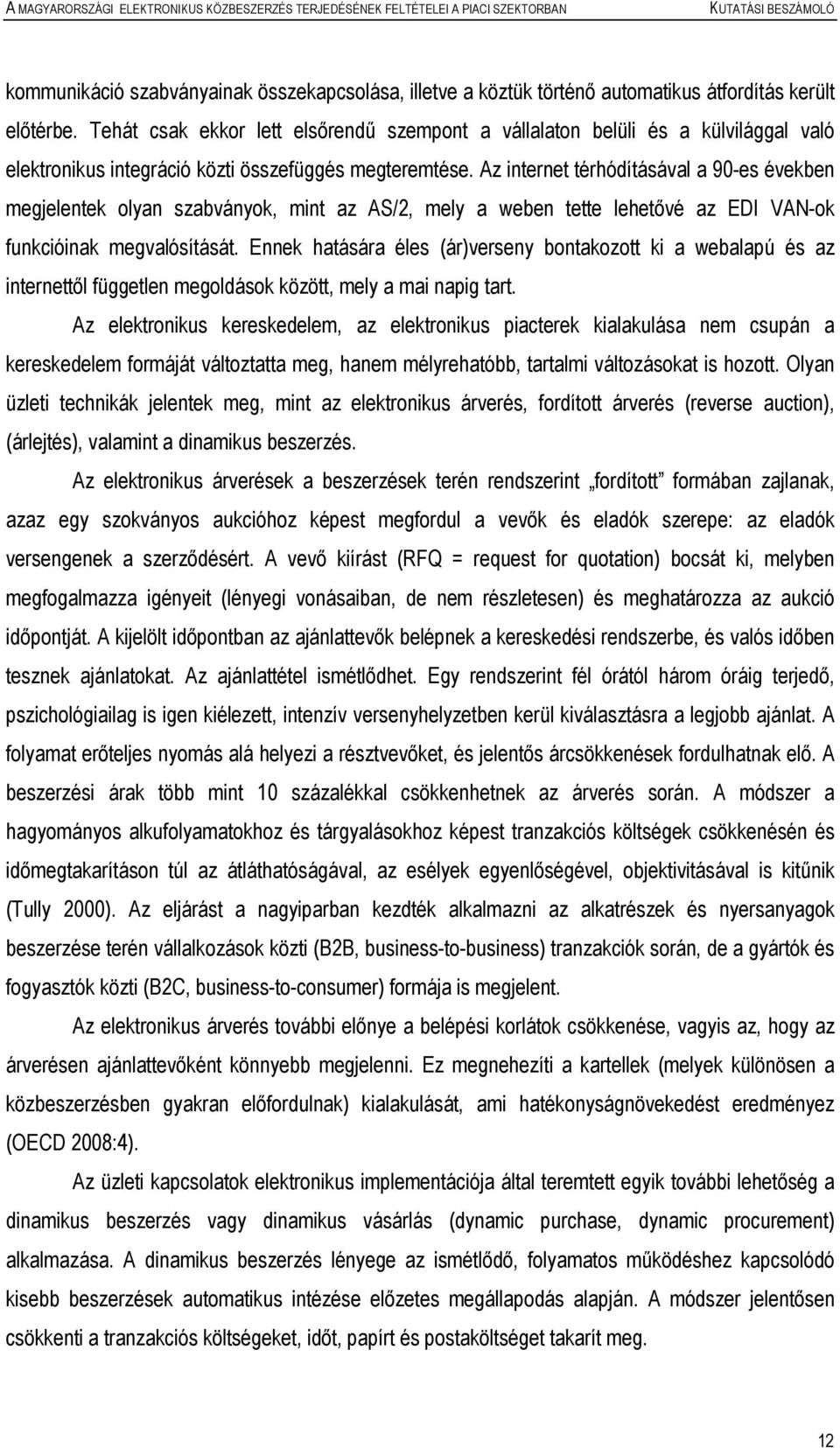 Az internet térhódításával a 90-es években megjelentek olyan szabványok, mint az AS/2, mely a weben tette lehetıvé az EDI VAN-ok funkcióinak megvalósítását.