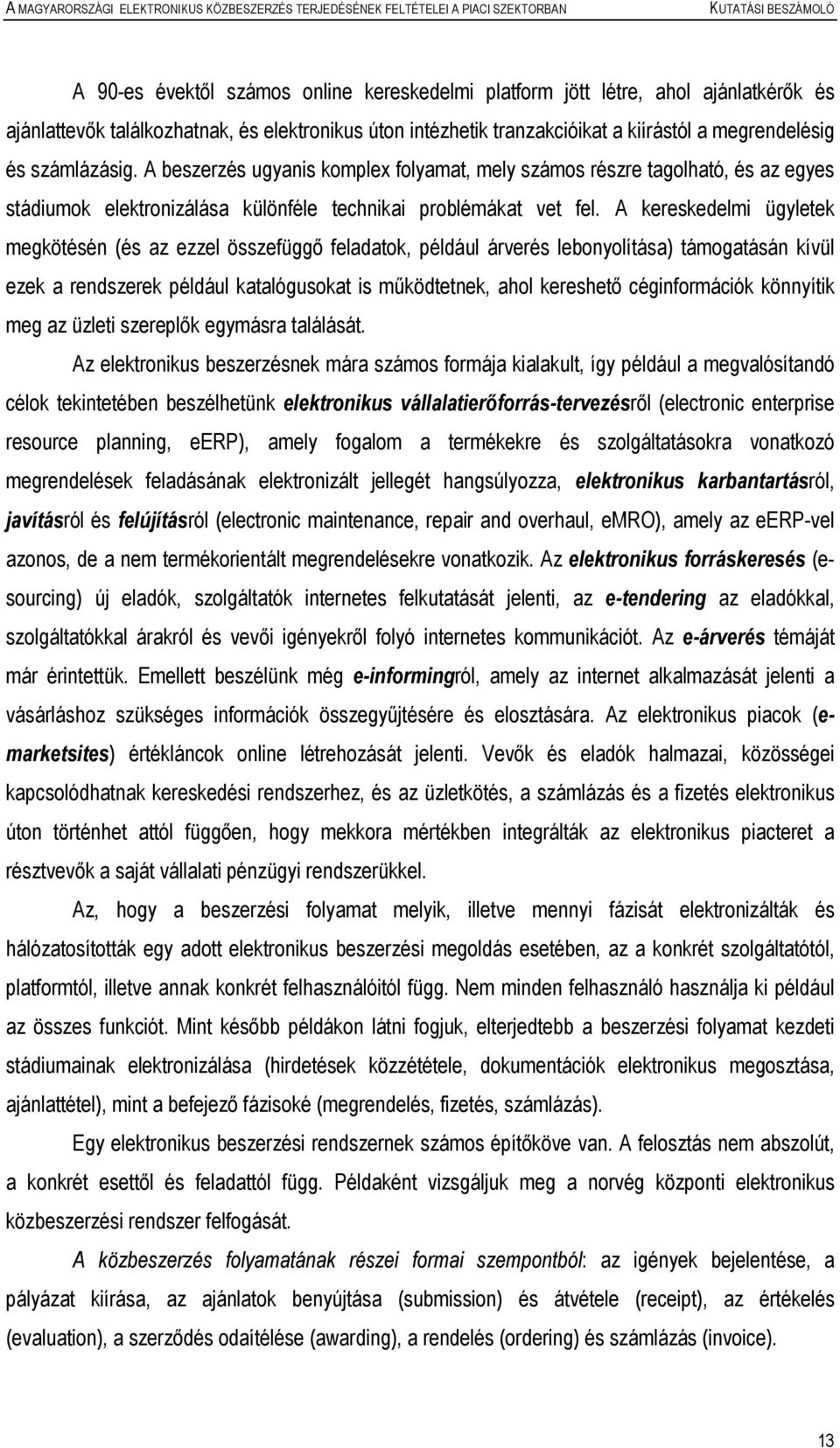 A kereskedelmi ügyletek megkötésén (és az ezzel összefüggı feladatok, például árverés lebonyolítása) támogatásán kívül ezek a rendszerek például katalógusokat is mőködtetnek, ahol kereshetı