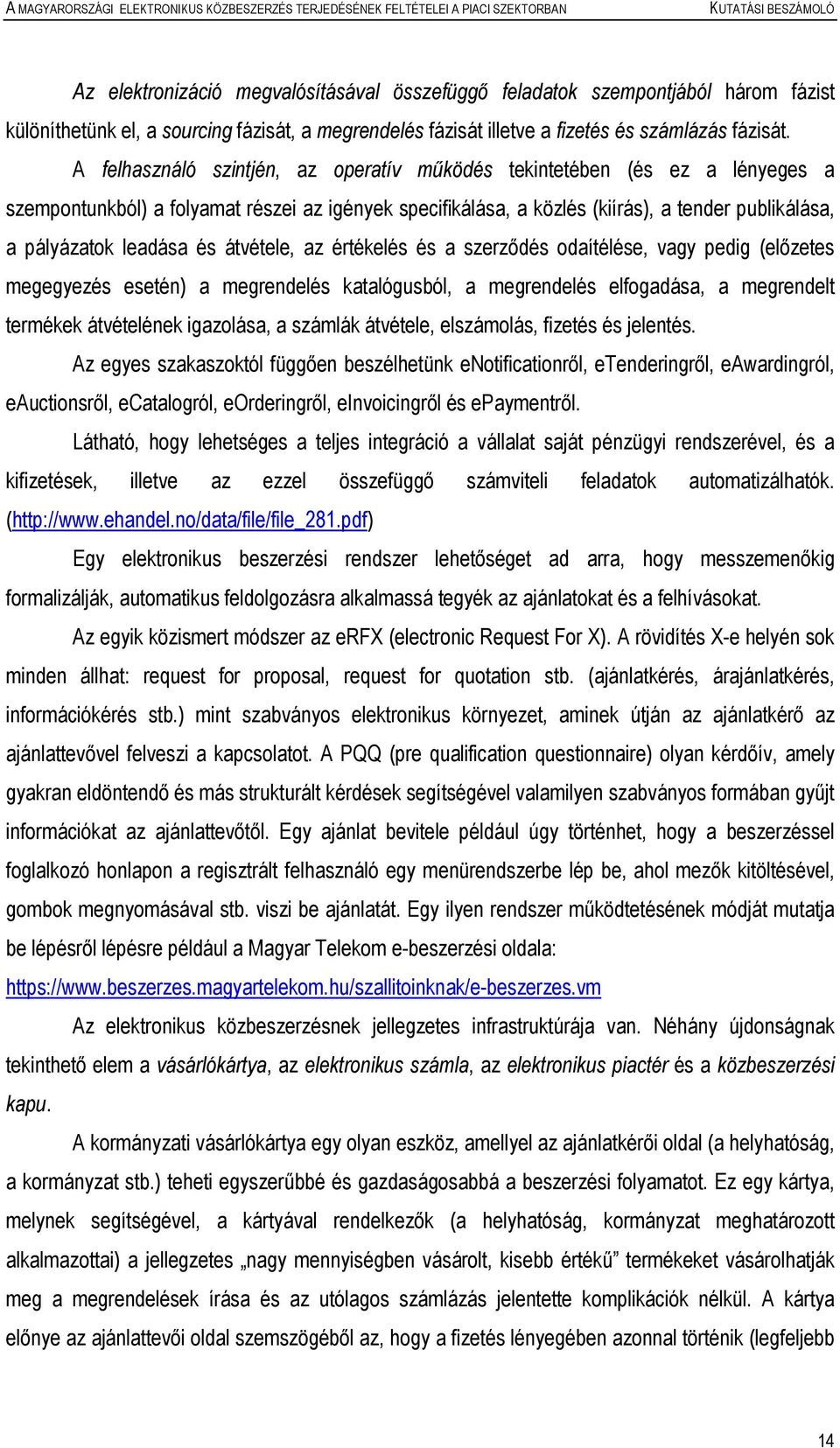 és átvétele, az értékelés és a szerzıdés odaítélése, vagy pedig (elızetes megegyezés esetén) a megrendelés katalógusból, a megrendelés elfogadása, a megrendelt termékek átvételének igazolása, a