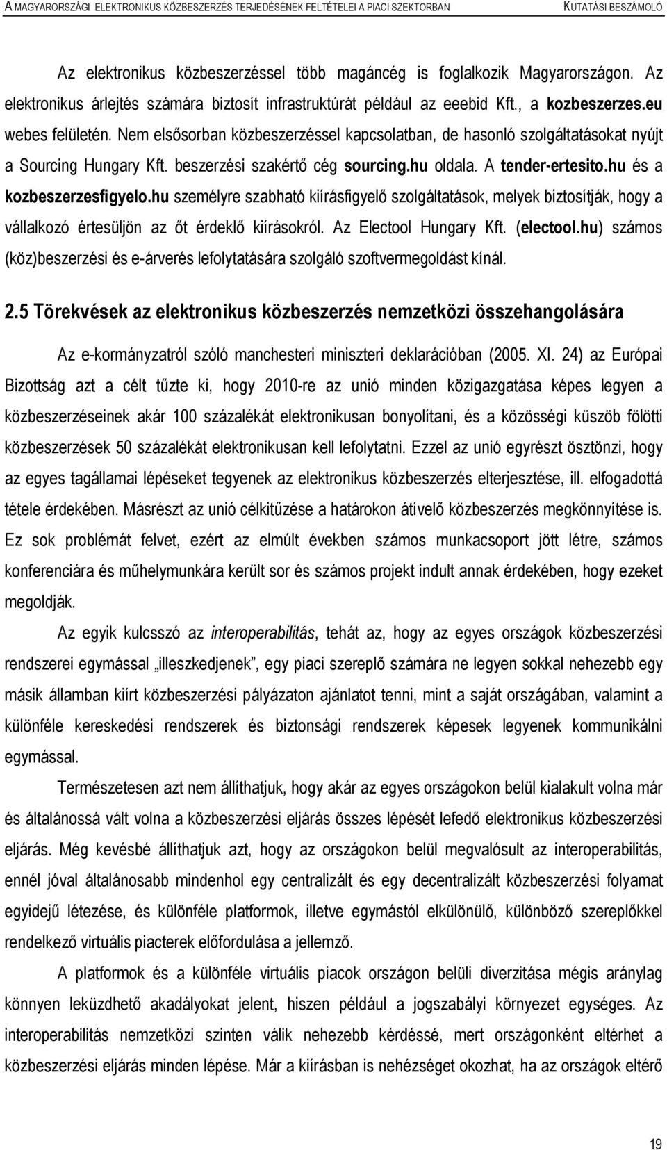 hu személyre szabható kiírásfigyelı szolgáltatások, melyek biztosítják, hogy a vállalkozó értesüljön az ıt érdeklı kiírásokról. Az Electool Hungary Kft. (electool.