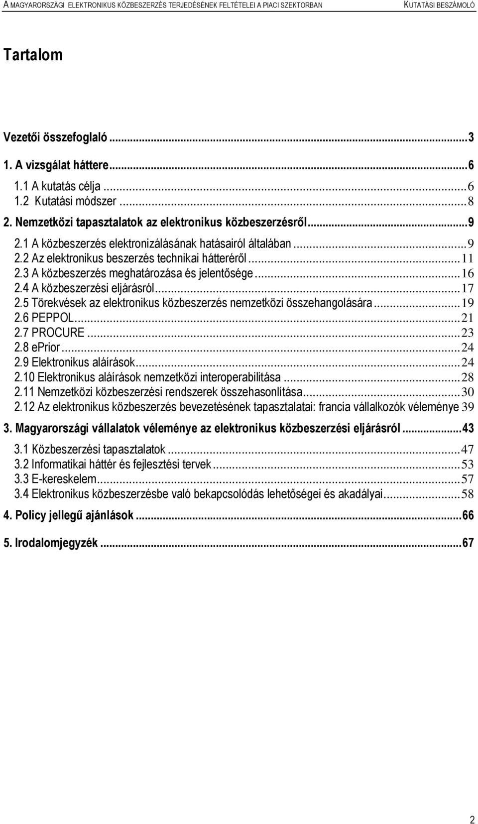 4 A közbeszerzési eljárásról...17 2.5 Törekvések az elektronikus közbeszerzés nemzetközi összehangolására...19 2.6 PEPPOL...21 2.7 PROCURE...23 2.8 eprior...24 2.