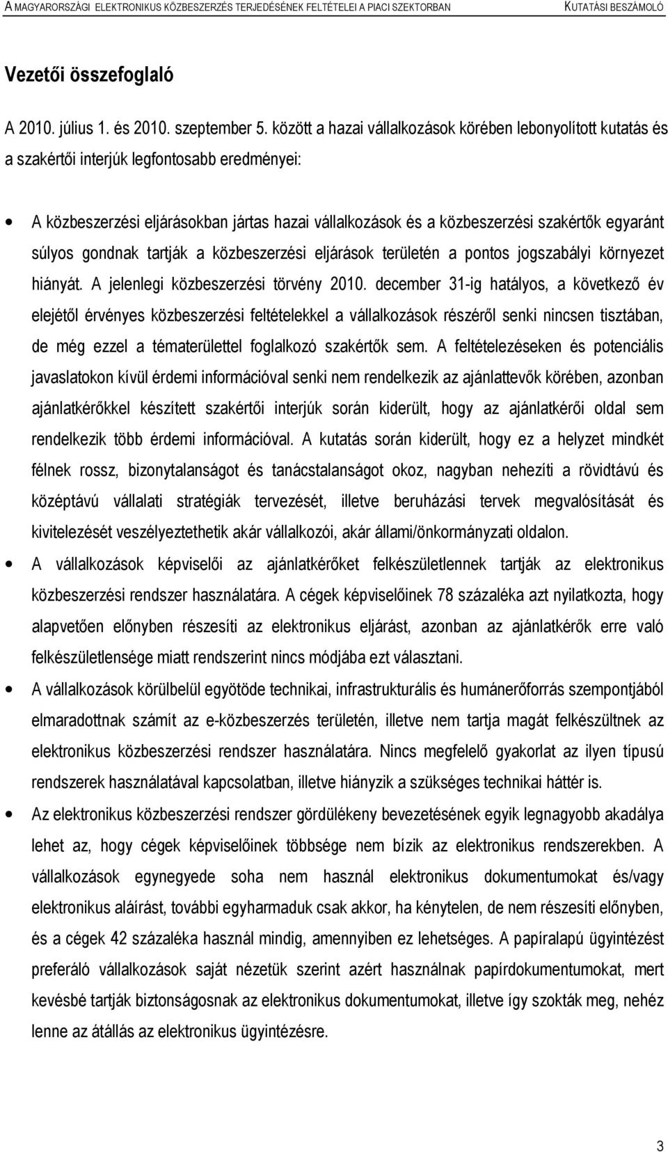 egyaránt súlyos gondnak tartják a közbeszerzési eljárások területén a pontos jogszabályi környezet hiányát. A jelenlegi közbeszerzési törvény 2010.