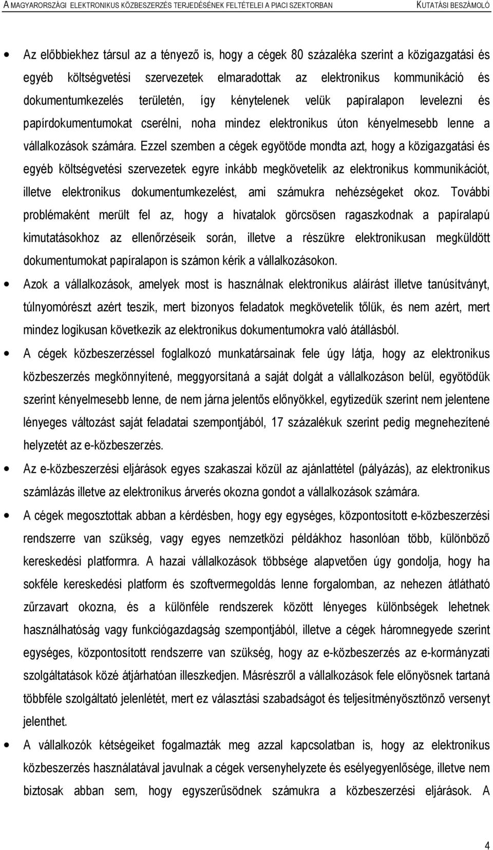 Ezzel szemben a cégek egyötöde mondta azt, hogy a közigazgatási és egyéb költségvetési szervezetek egyre inkább megkövetelik az elektronikus kommunikációt, illetve elektronikus dokumentumkezelést,