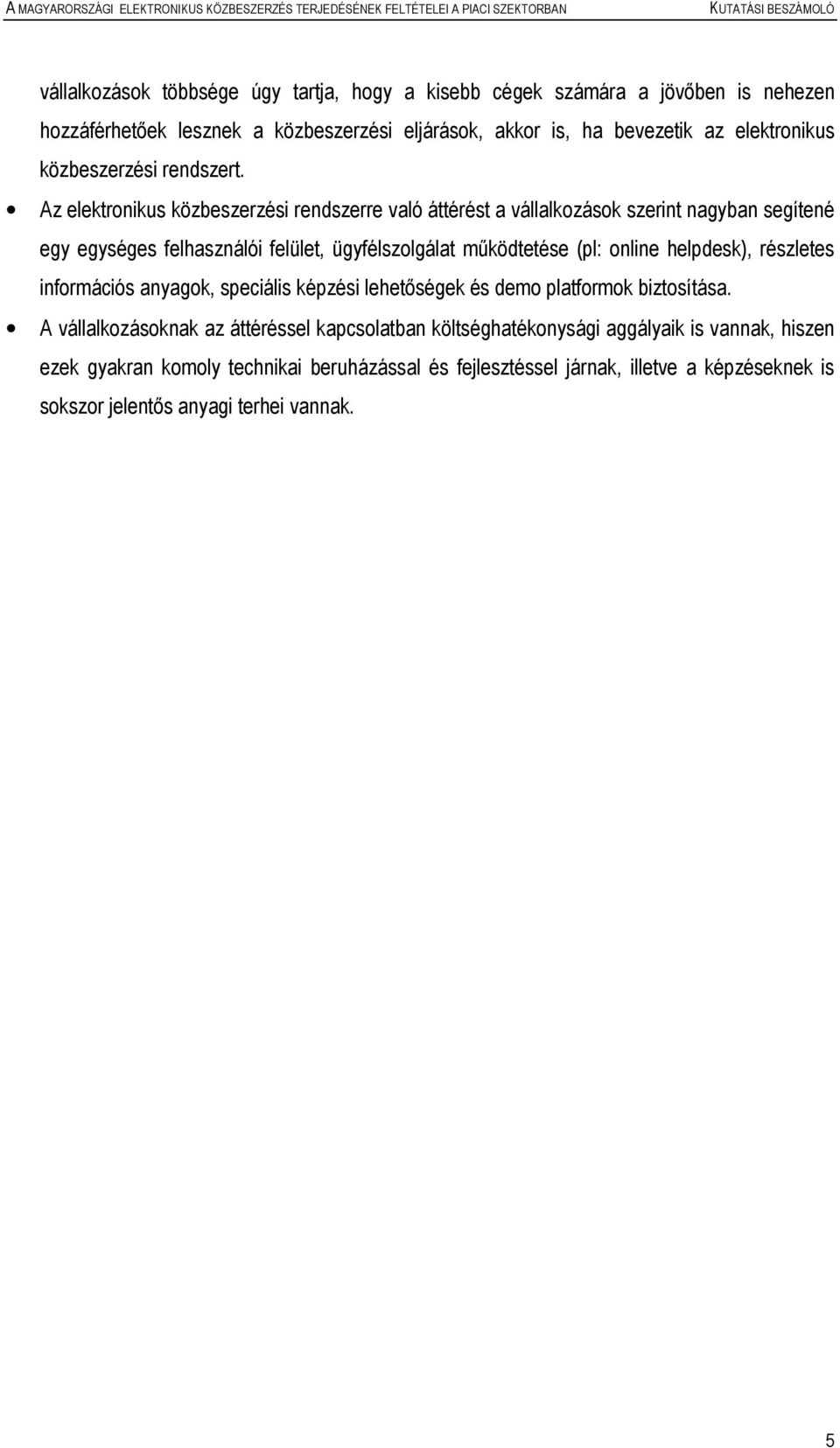 Az elektronikus közbeszerzési rendszerre való áttérést a vállalkozások szerint nagyban segítené egy egységes felhasználói felület, ügyfélszolgálat mőködtetése (pl: online