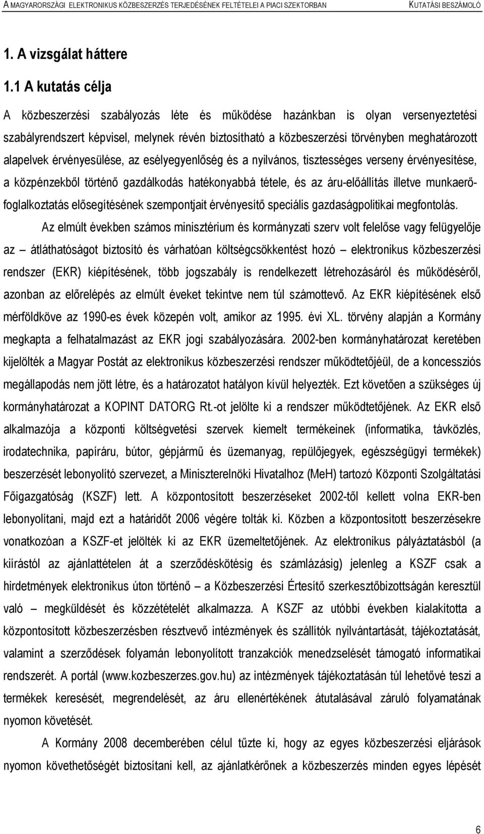 alapelvek érvényesülése, az esélyegyenlıség és a nyilvános, tisztességes verseny érvényesítése, a közpénzekbıl történı gazdálkodás hatékonyabbá tétele, és az áru-elıállítás illetve