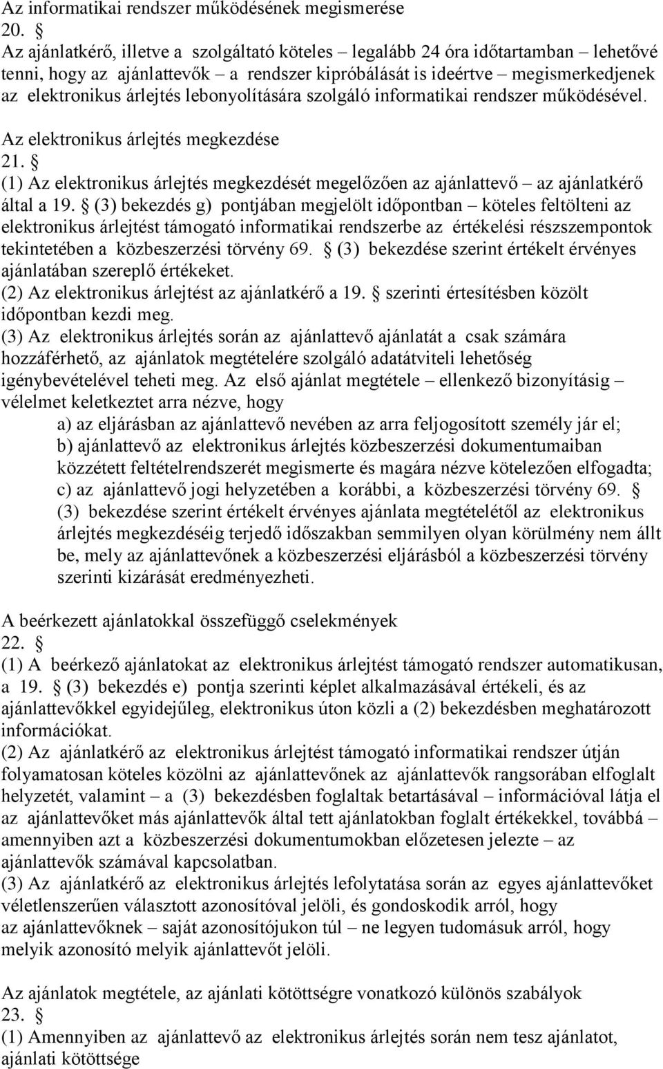 lebonyolítására szolgáló informatikai rendszer működésével. Az elektronikus árlejtés megkezdése 21. (1) Az elektronikus árlejtés megkezdését megelőzően az ajánlattevő az ajánlatkérő által a 19.