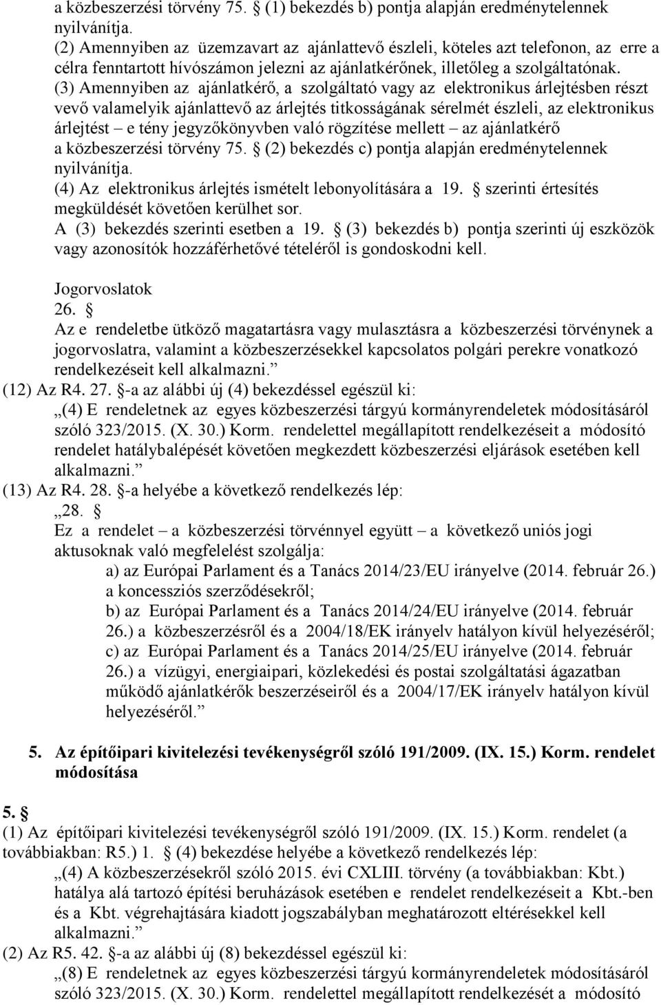 (3) Amennyiben az ajánlatkérő, a szolgáltató vagy az elektronikus árlejtésben részt vevő valamelyik ajánlattevő az árlejtés titkosságának sérelmét észleli, az elektronikus árlejtést e tény