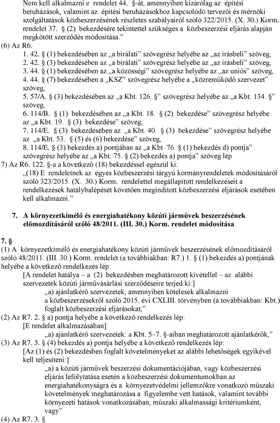 ) Korm. rendelet 37. (2) bekezdésére tekintettel szükséges a közbeszerzési eljárás alapján megkötött szerződés módosítása. (6) Az R6. 1. 42.