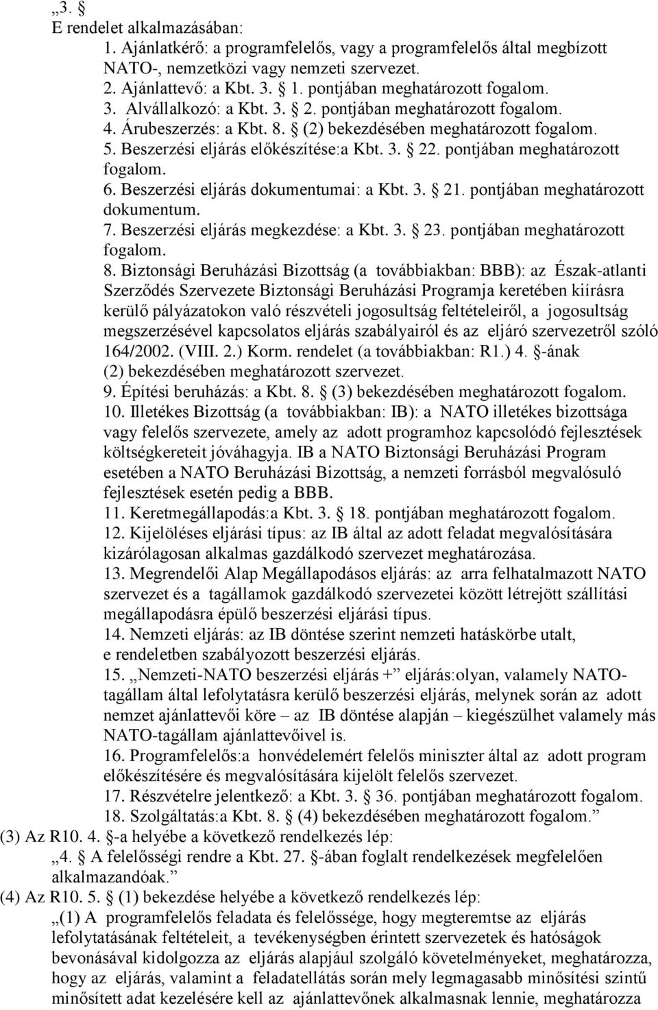 pontjában meghatározott fogalom. 6. Beszerzési eljárás dokumentumai: a Kbt. 3. 21. pontjában meghatározott dokumentum. 7. Beszerzési eljárás megkezdése: a Kbt. 3. 23. pontjában meghatározott fogalom.