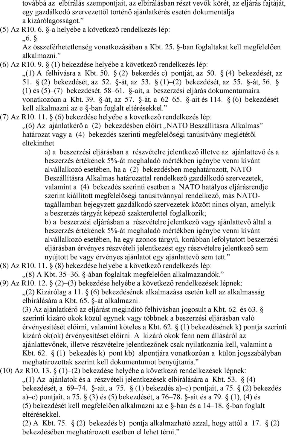 (1) bekezdése helyébe a következő rendelkezés lép: (1) A felhívásra a Kbt. 50. (2) bekezdés c) pontját, az 50. (4) bekezdését, az 51. (2) bekezdését, az 52. -át, az 53. (1) (2) bekezdését, az 55.