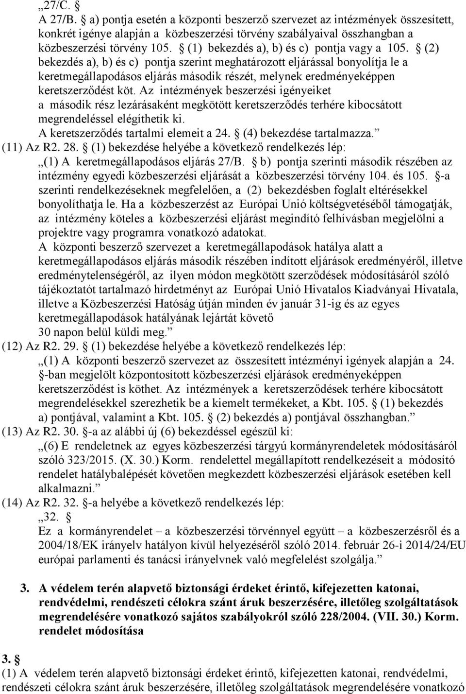 (2) bekezdés a), b) és c) pontja szerint meghatározott eljárással bonyolítja le a keretmegállapodásos eljárás második részét, melynek eredményeképpen keretszerződést köt.