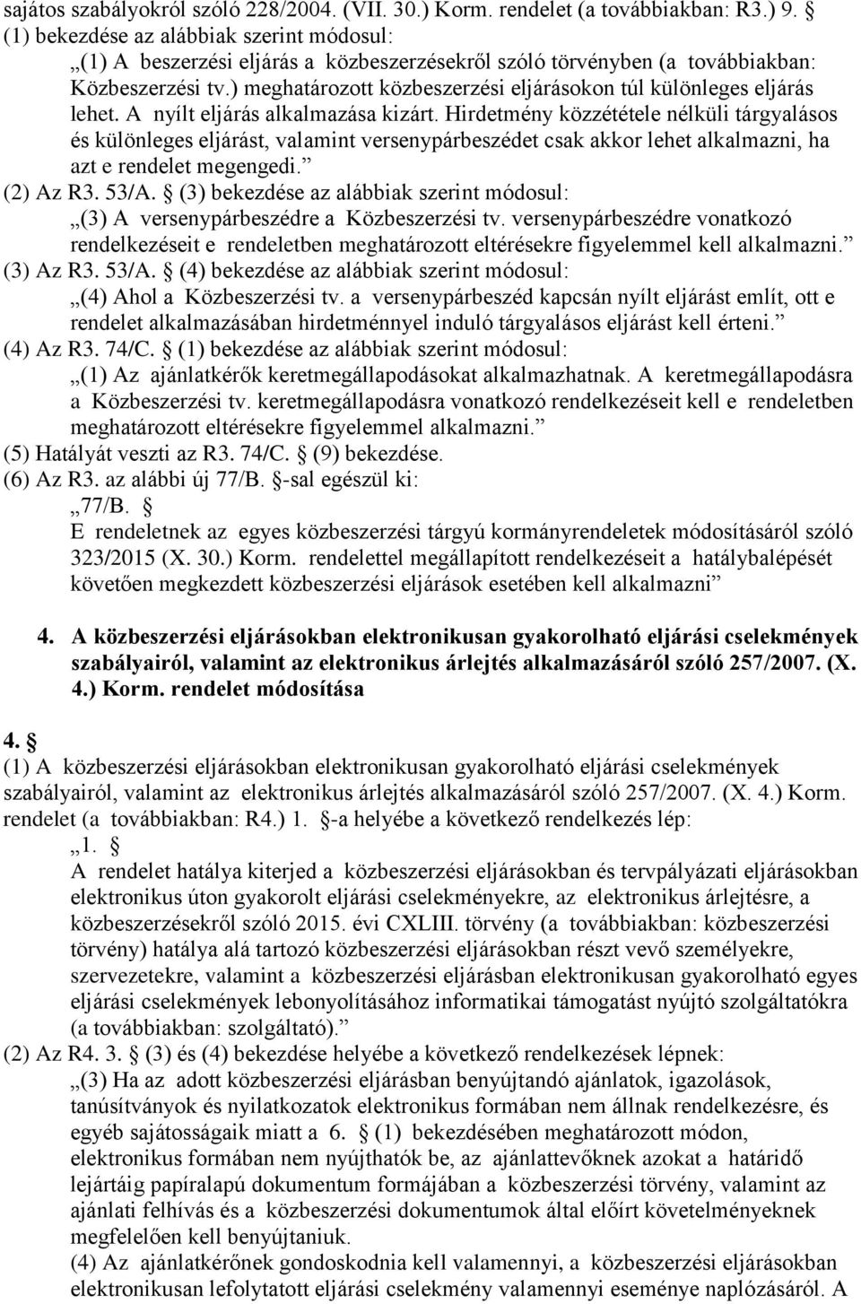 ) meghatározott közbeszerzési eljárásokon túl különleges eljárás lehet. A nyílt eljárás alkalmazása kizárt.