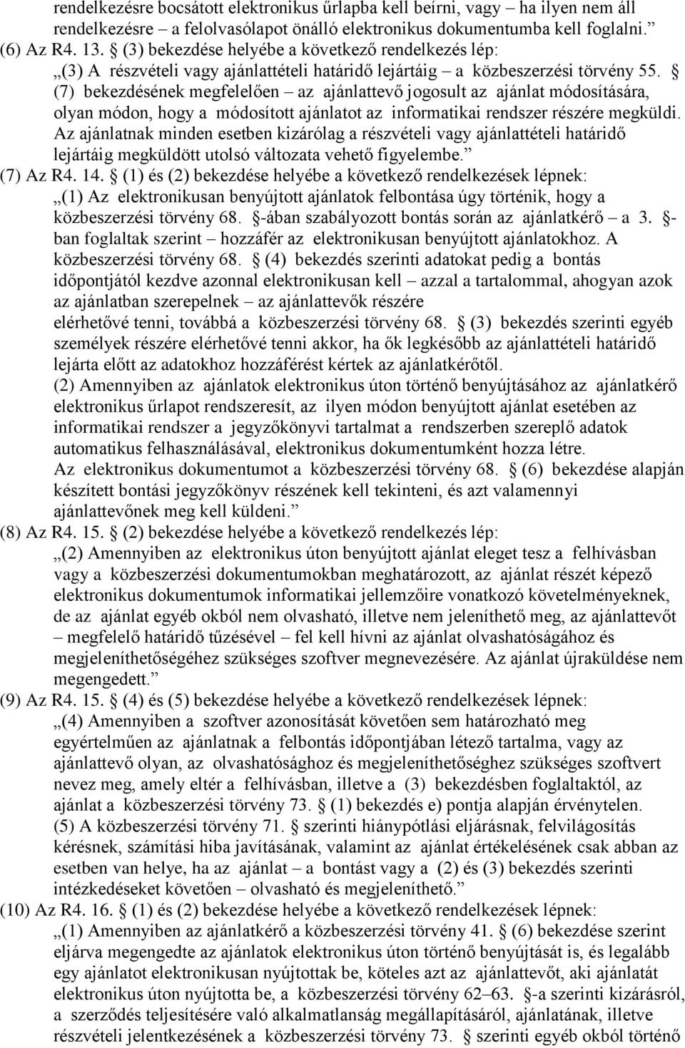 (7) bekezdésének megfelelően az ajánlattevő jogosult az ajánlat módosítására, olyan módon, hogy a módosított ajánlatot az informatikai rendszer részére megküldi.