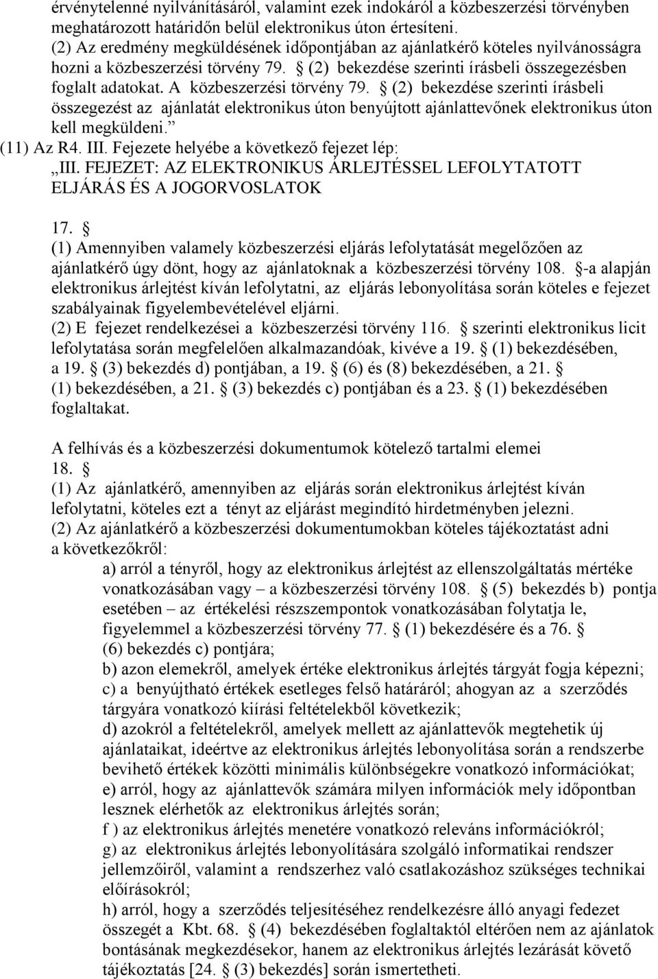 A közbeszerzési törvény 79. (2) bekezdése szerinti írásbeli összegezést az ajánlatát elektronikus úton benyújtott ajánlattevőnek elektronikus úton kell megküldeni. (11) Az R4. III.