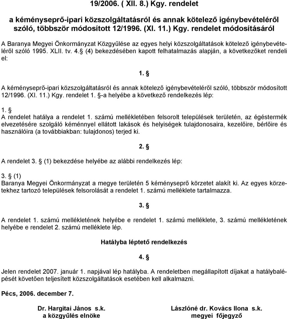 (XI. 11.) Kgy. rendelet 1. -a helyébe a következő rendelkezés lép: 1. A rendelet hatálya a rendelet 1.