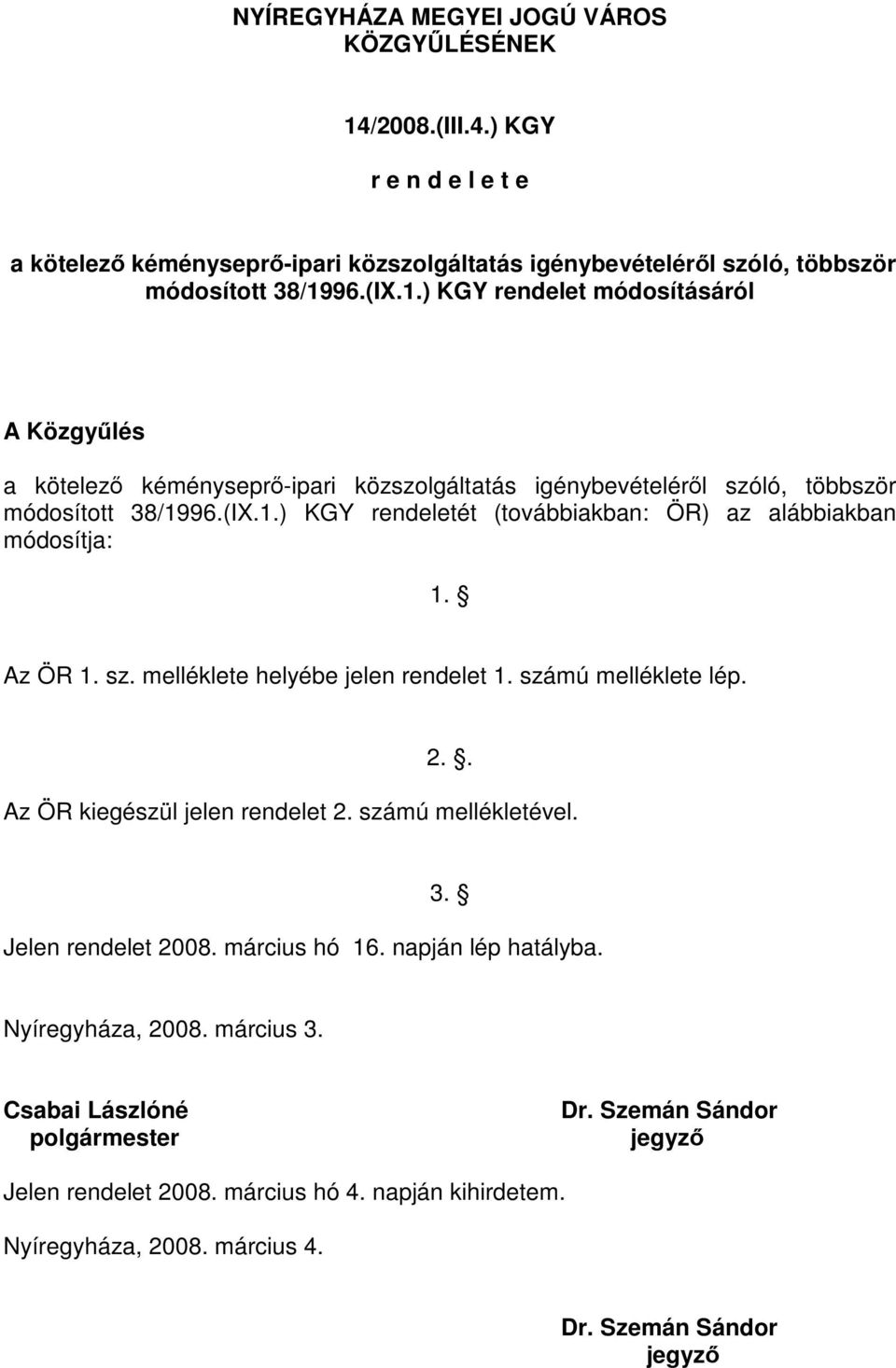 számú mellékletével. 3. Jelen rendelet 2008. március hó 16. napján lép hatályba. Nyíregyháza, 2008. március 3. Csabai Lászlóné polgármester Dr. Szemán Sándor jegyző Jelen rendelet 2008.