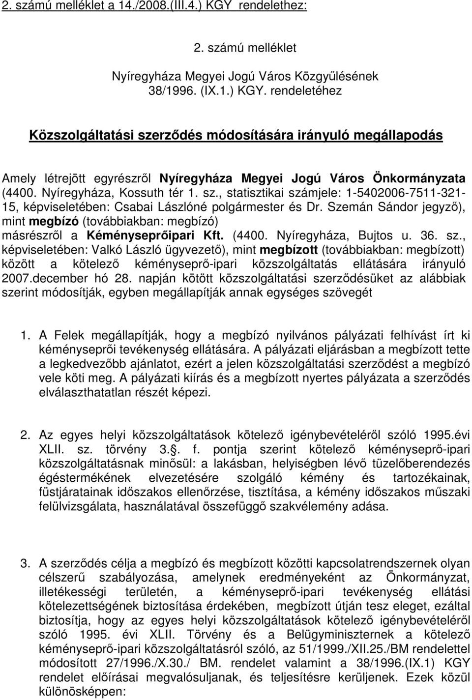 Szemán Sándor jegyző), mint megbízó (továbbiakban: megbízó) másrészről a Kéményseprőipari Kft. (4400. Nyíregyháza, Bujtos u. 36. sz.