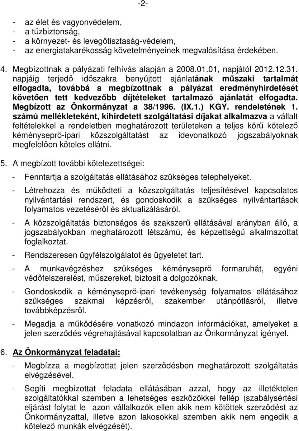 napjáig terjedő időszakra benyújtott ajánlatának műszaki tartalmát elfogadta, továbbá a megbízottnak a pályázat eredményhirdetését követően tett kedvezőbb díjtételeket tartalmazó ajánlatát elfogadta.