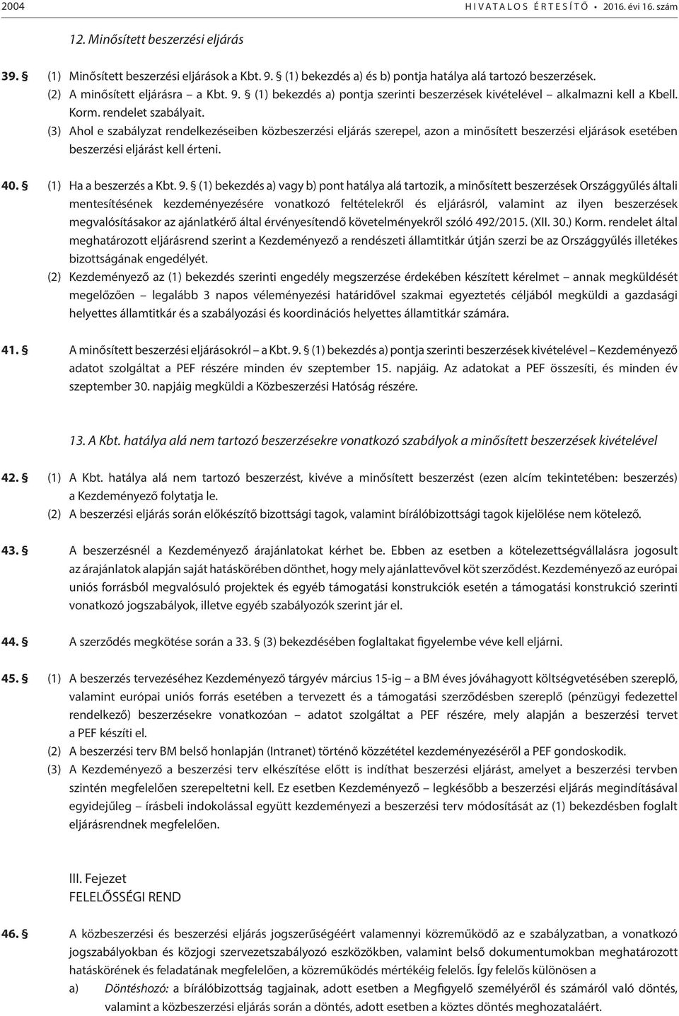rendelet szabályait. (3) Ahol e szabályzat rendelkezéseiben közbeszerzési eljárás szerepel, azon a minősített beszerzési eljárások esetében beszerzési eljárást kell érteni. 40.