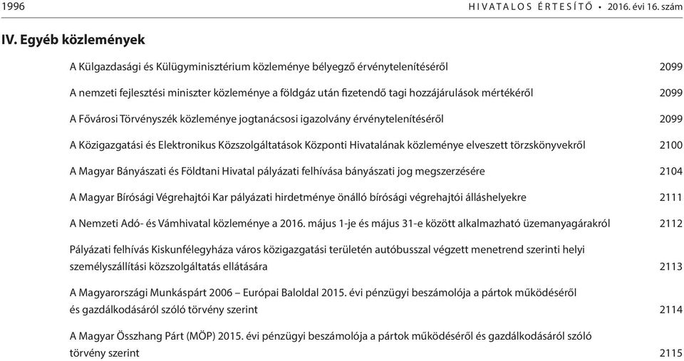 2099 A Fővárosi Törvényszék közleménye jogtanácsosi igazolvány érvénytelenítéséről 2099 A Közigazgatási és Elektronikus Közszolgáltatások Központi Hivatalának közleménye elveszett törzskönyvekről
