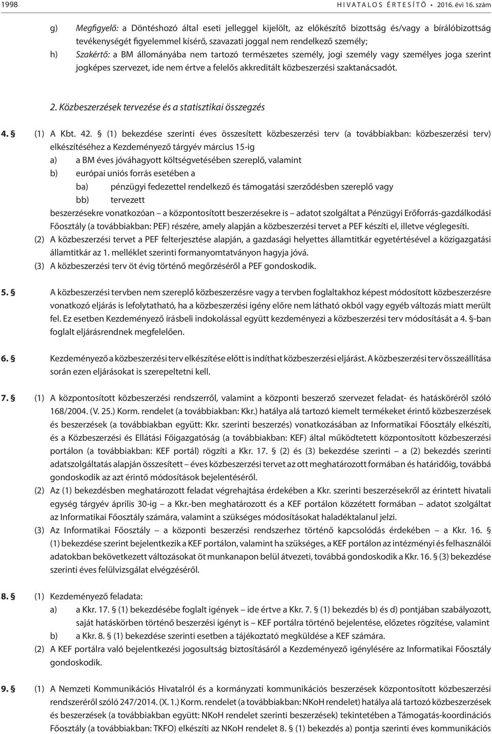 Szakértő: a BM állományába nem tartozó természetes személy, jogi személy vagy személyes joga szerint jogképes szervezet, ide nem értve a felelős akkreditált közbeszerzési szaktanácsadót. 2.