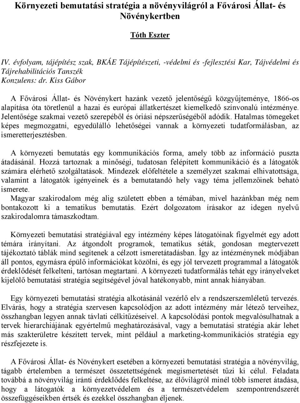 Kiss Gábor A Fővárosi Állat- és Növénykert hazánk vezető jelentőségű közgyűjteménye, 1866-os alapítása óta töretlenül a hazai és európai állatkertészet kiemelkedő színvonalú intézménye.