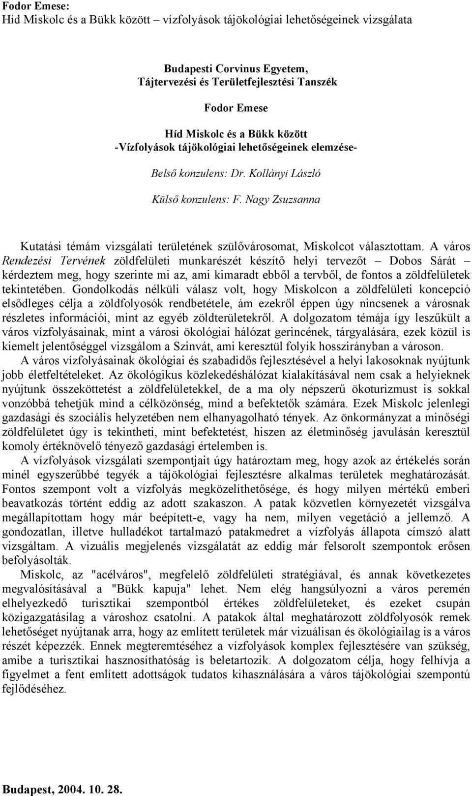 Nagy Zsuzsanna Kutatási témám vizsgálati területének szülővárosomat, Miskolcot választottam.