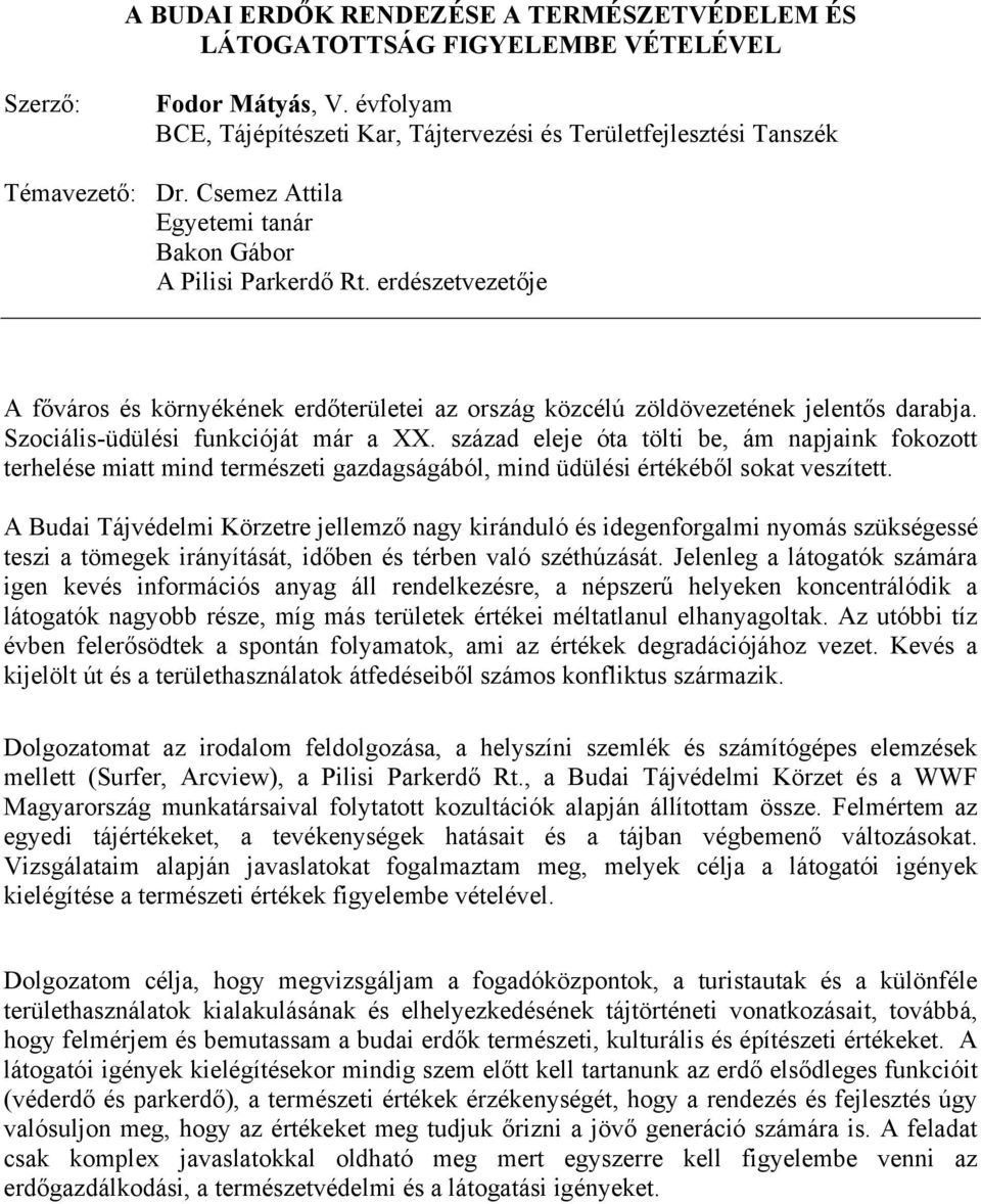 Szociális-üdülési funkcióját már a XX. század eleje óta tölti be, ám napjaink fokozott terhelése miatt mind természeti gazdagságából, mind üdülési értékéből sokat veszített.