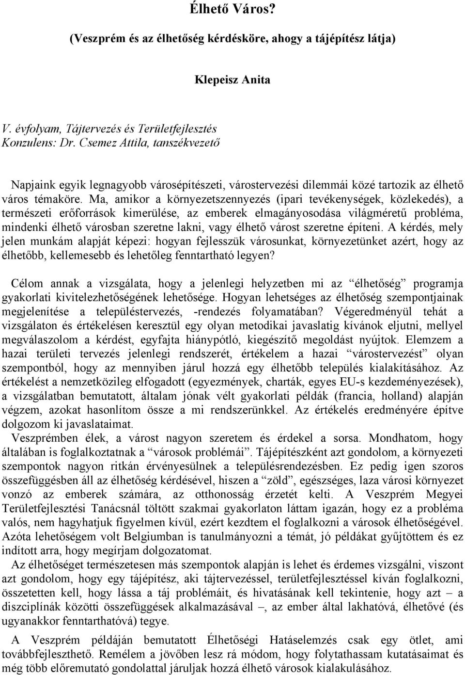 Ma, amikor a környezetszennyezés (ipari tevékenységek, közlekedés), a természeti erőforrások kimerülése, az emberek elmagányosodása világméretű probléma, mindenki élhető városban szeretne lakni, vagy