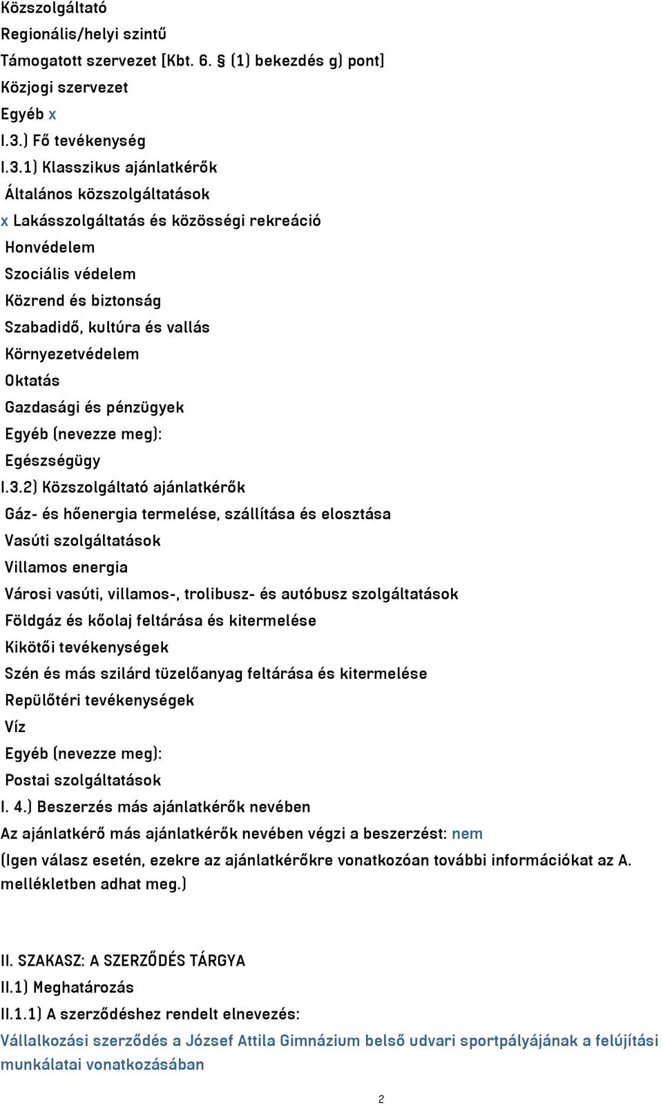 1) Klasszikus ajánlatkérők Általános közszolgáltatások x Lakásszolgáltatás és közösségi rekreáció Honvédelem Szociális védelem Közrend és biztonság Szabadidő, kultúra és vallás Környezetvédelem