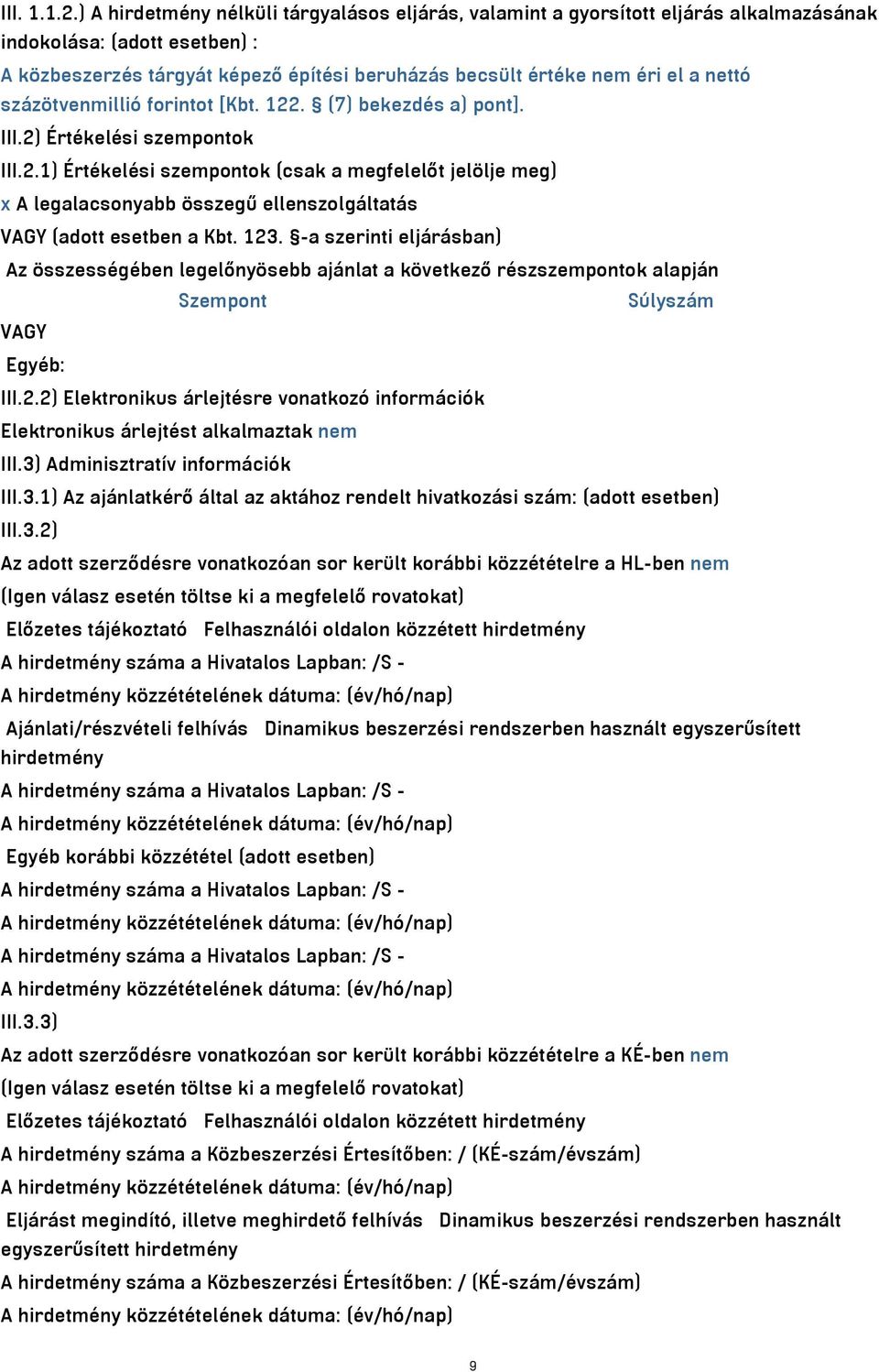 nettó százötvenmillió forintot [Kbt. 122. (7) bekezdés a) pont]. III.2) Értékelési szempontok III.2.1) Értékelési szempontok (csak a megfelelőt jelölje meg) x A legalacsonyabb összegű ellenszolgáltatás VAGY (adott esetben a Kbt.