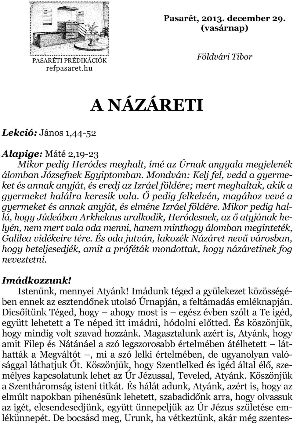 Mondván: Kelj fel, vedd a gyermeket és annak anyját, és eredj az Izráel földére; mert meghaltak, akik a gyermeket halálra keresik vala.