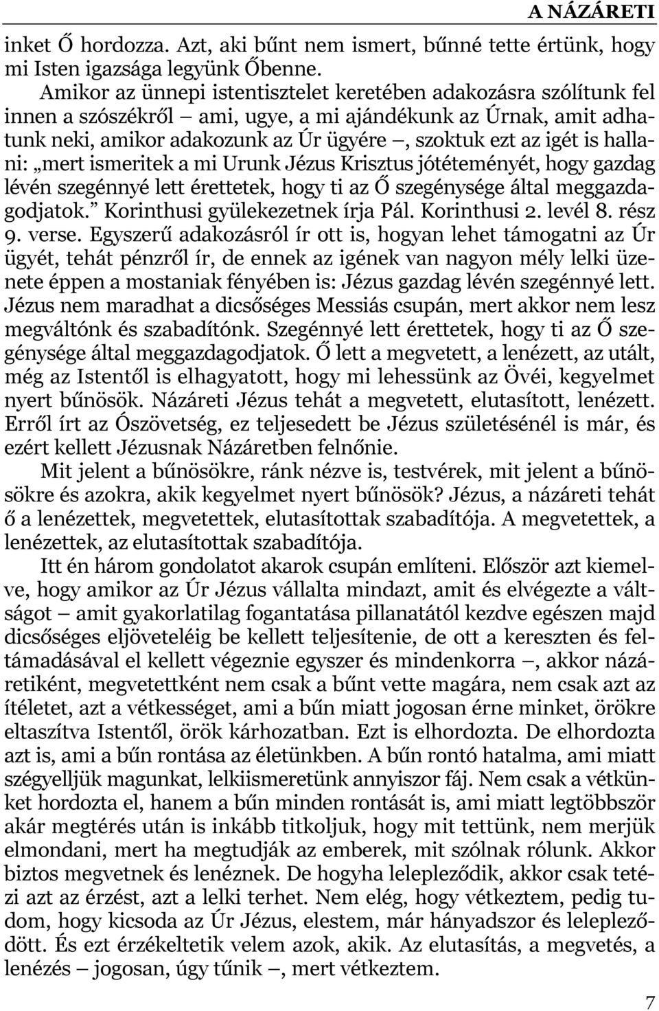 hallani: mert ismeritek a mi Urunk Jézus Krisztus jótéteményét, hogy gazdag lévén szegénnyé lett érettetek, hogy ti az Ő szegénysége által meggazdagodjatok. Korinthusi gyülekezetnek írja Pál.