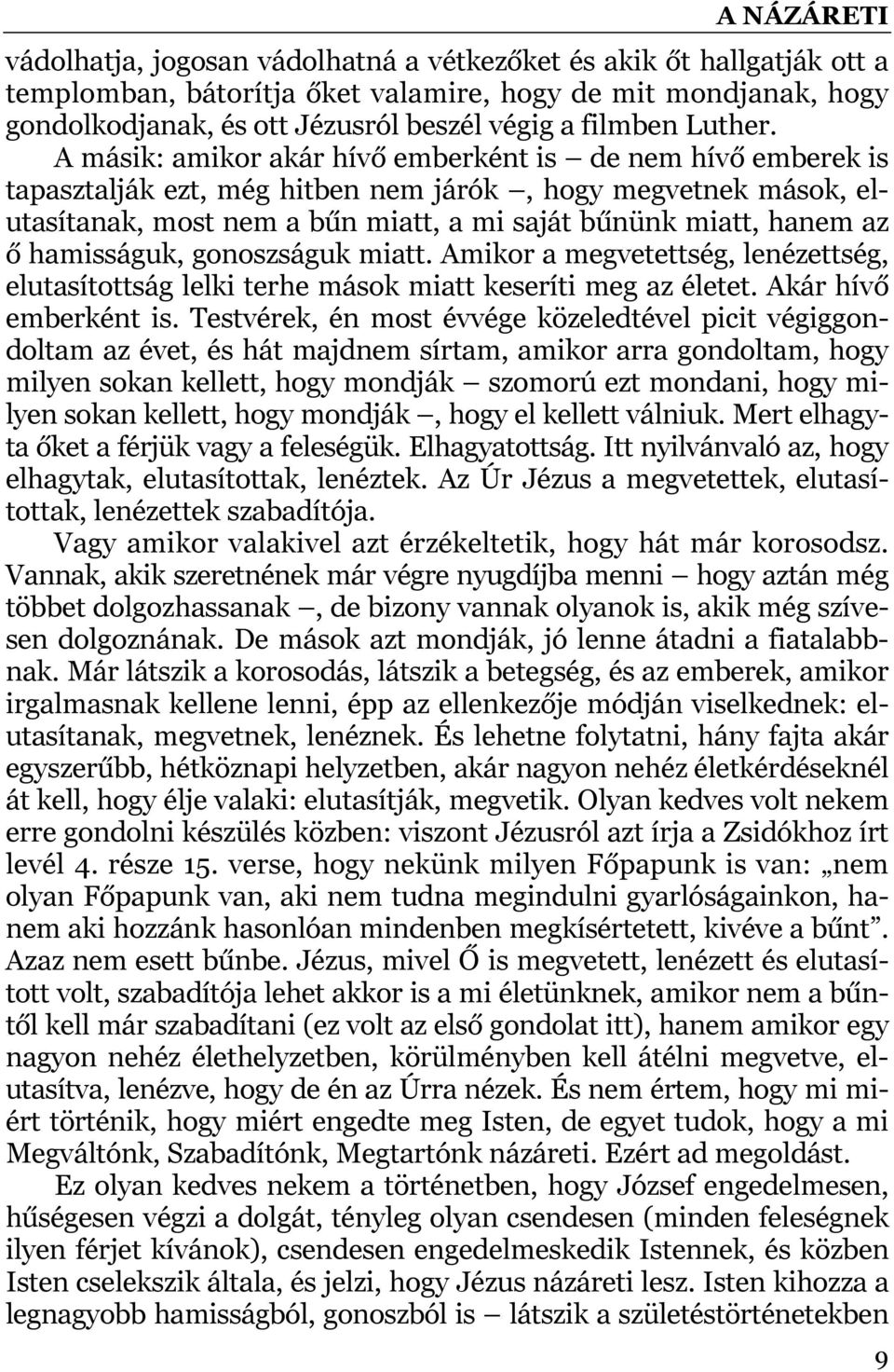 hamisságuk, gonoszságuk miatt. Amikor a megvetettség, lenézettség, elutasítottság lelki terhe mások miatt keseríti meg az életet. Akár hívő emberként is.