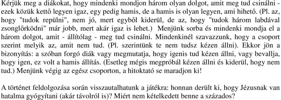 ) Menjünk sorba és mindenki mondja el a három dolgot, amit - állítólag - meg tud csinálni. Mindenkinél szavazzunk, hogy a csoport szerint melyik az, amit nem tud. (Pl.